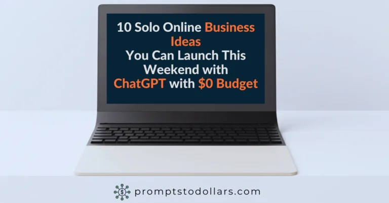 Laptop screen showing text “10 Solo Business Ideas You Can Launch This Weekend with ChatGPT at $0 Budget” – representing a blog article by promptstodollars.com on how to make money online fast with AI side hustles and free tools.