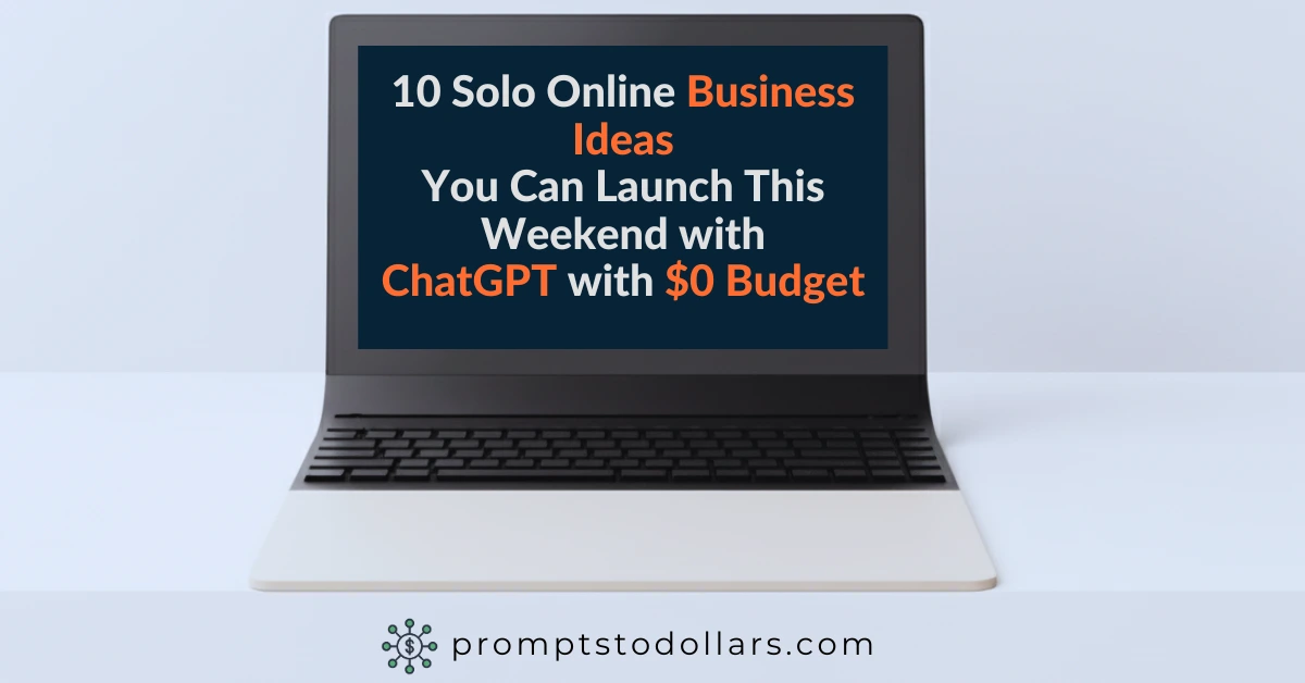 Laptop screen showing text “10 Solo Business Ideas You Can Launch This Weekend with ChatGPT at $0 Budget” – representing a blog article by promptstodollars.com on how to make money online fast with AI side hustles and free tools.